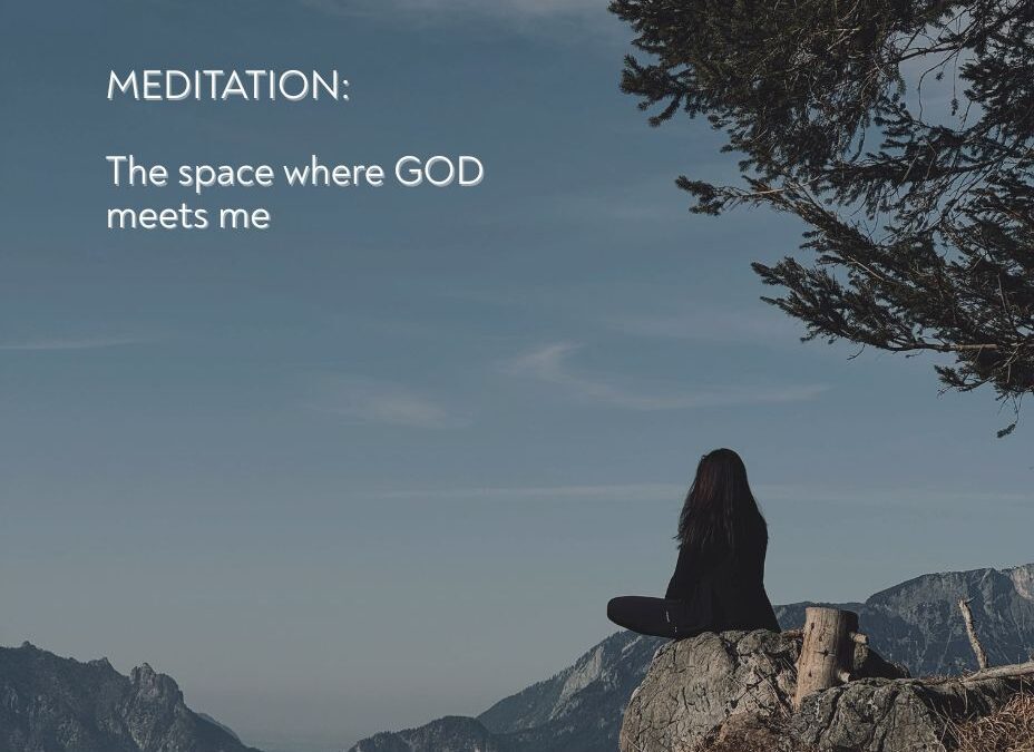 MEDITATION: THE SPACE WHERE GOD MEETS ME